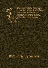 The legacy of the American revolution to the British West Indies and Bahamas: a chapter out of the history of the American loyalists