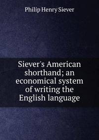 Siever's American shorthand; an economical system of writing the English language