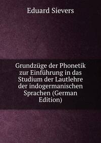 Grundzuge der Phonetik zur Einfuhrung in das Studium der Lautlehre der indogermanischen Sprachen (German Edition)