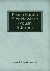 Pisma Karola Sienkiewicza (Polish Edition)