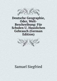 Deutsche Geographie, Oder, Welt-Beschreibung: Fur Schulen U. Hauslichen Gebrauch (German Edition)