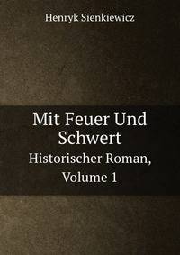 Mit Feuer Und Schwert. Historischer Roman, Volume 1