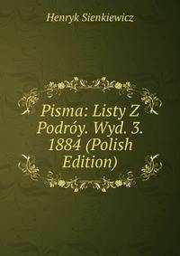 Pisma: Listy Z Podroy. Wyd. 3. 1884 (Polish Edition)
