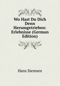 Wo Hast Du Dich Denn Herumgetrieben: Erlebnisse (German Edition)