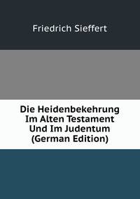 Die Heidenbekehrung Im Alten Testament Und Im Judentum (German Edition)