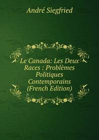 Le Canada: Les Deux Races : Problemes Politiques Contemporains (French Edition)