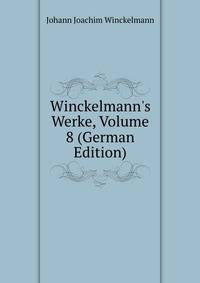 Winckelmann's Werke, Volume 8 (German Edition)