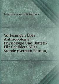 Vorlesungen Uber Anthropologie, Physiologie Und Diatetik, Fur Gebildete Aller Stande (German Edition)