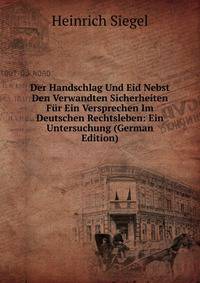 Der Handschlag Und Eid Nebst Den Verwandten Sicherheiten Fur Ein Versprechen Im Deutschen Rechtsleben: Ein Untersuchung (German Edition)