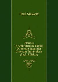 Plautus in Amphitruone Fabula Quomodo Exemplar Graecum Transtulerit (Latin Edition)