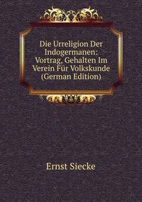 Die Urreligion Der Indogermanen: Vortrag, Gehalten Im Verein Fur Volkskunde (German Edition)