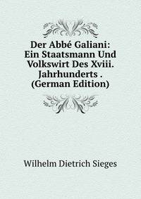 Der Abbe Galiani: Ein Staatsmann Und Volkswirt Des Xviii. Jahrhunderts . (German Edition)