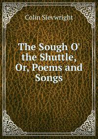 The Sough O' the Shuttle, Or, Poems and Songs