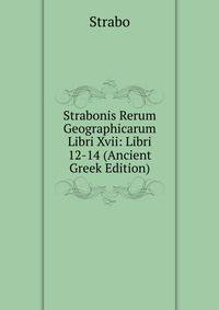 Strabonis Rerum Geographicarum Libri Xvii: Libri 12-14 (Ancient Greek Edition)