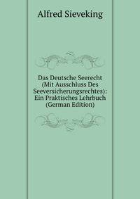 Das Deutsche Seerecht (Mit Ausschluss Des Seeversicherungsrechtes): Ein Praktisches Lehrbuch (German Edition)