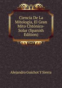 Ciencia De La Mitologia, El Gran Mito Chtonico-Solar (Spanish Edition)