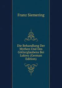 Die Behandlung Der Mythen Und Des Gotterglaubens Bei Lukrez (German Edition)