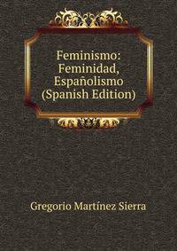 Feminismo: Feminidad, Espanolismo (Spanish Edition)