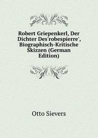 Robert Griepenkerl, Der Dichter Des'robespierre', Biographisch-Kritische Skizzen (German Edition)