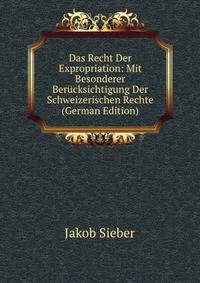 Das Recht Der Expropriation: Mit Besonderer Ber?cksichtigung Der Schweizerischen Rechte (German Edition)
