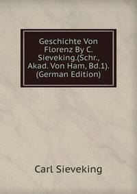 Geschichte Von Florenz By C. Sieveking.(Schr., Akad. Von Ham, Bd.1). (German Edition)