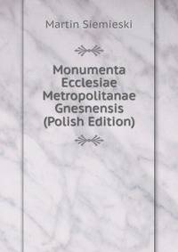 Monumenta Ecclesiae Metropolitanae Gnesnensis (Polish Edition)