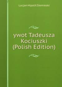 ywot Tadeusza Kociuszki (Polish Edition)