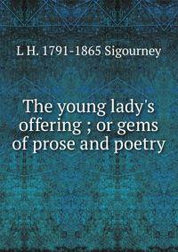 The young lady's offering ; or gems of prose and poetry