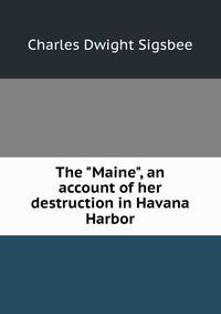 The "Maine", an account of her destruction in Havana Harbor
