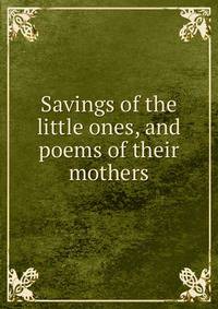 Savings of the little ones, and poems of their mothers