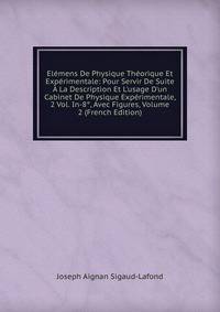 El?mens De Physique Th?orique Et Exp?rimentale: Pour Servir De Suite ? La Description Et L'usage D'un Cabinet De Physique Exp?rimentale, 2 Vol. In-8°, Avec Figures, Volume 2 (French Edition)