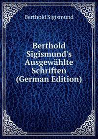 Berthold Sigismund's Ausgew?hlte Schriften (German Edition)