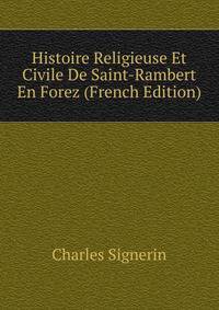 Histoire Religieuse Et Civile De Saint-Rambert En Forez (French Edition)