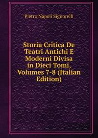 Storia Critica De Teatri Antichi E Moderni Divisa in Dieci Tomi, Volumes 7-8 (Italian Edition)
