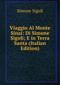 Viaggio Al Monte Sinai: Di Simone Sigoli; E in Terra Santa (Italian Edition)