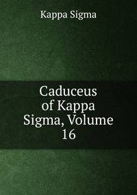 Caduceus of Kappa Sigma, Volume 16