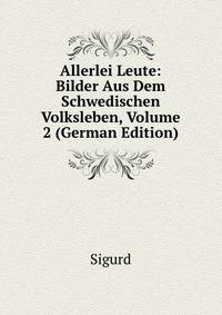 Allerlei Leute: Bilder Aus Dem Schwedischen Volksleben, Volume 2 (German Edition)