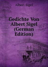 Gedichte Von Albert Sigel (German Edition)