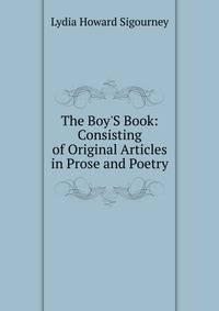 The Boy'S Book: Consisting of Original Articles in Prose and Poetry