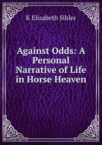 Against Odds: A Personal Narrative of Life in Horse Heaven