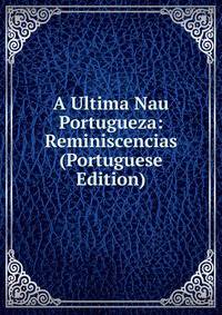 A Ultima Nau Portugueza: Reminiscencias (Portuguese Edition)