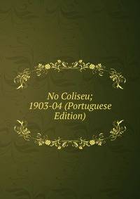 No Coliseu; 1903-04 (Portuguese Edition)