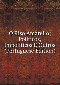 O Riso Amarello; Politicos, Impoliticos E Outros (Portuguese Edition)