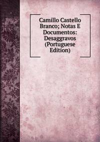 Camillo Castello Branco; Notas E Documentos: Desaggravos (Portuguese Edition)