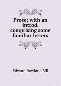 Prose; with an introd. comprising some familiar letters