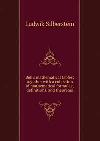 Bell's mathematical tables; together with a collection of mathematical formulae, definitions, and theorems