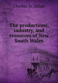The productions, industry, and resources of New South Wales