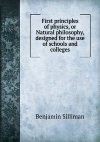 First principles of physics, or Natural philosophy, designed for the use of schools and colleges