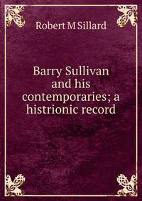 Barry Sullivan and his contemporaries; a histrionic record
