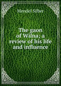 The gaon of Wilna; a review of his life and influence